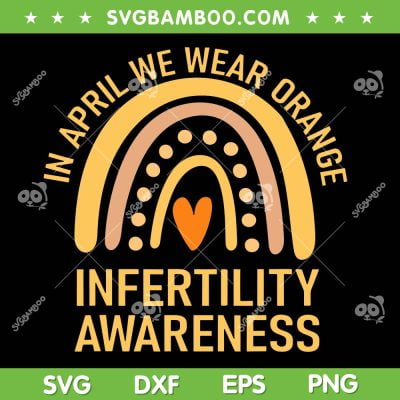 In April We Wear Orange Infertility Awareness SVG PNG, Rainbow Infertility Awareness SVG, We Wear Orange DXF SVG PNG EPS