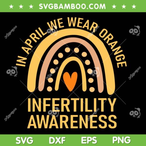 In April We Wear Orange Infertility Awareness SVG PNG, Rainbow Infertility Awareness SVG, We Wear Orange DXF SVG PNG EPS