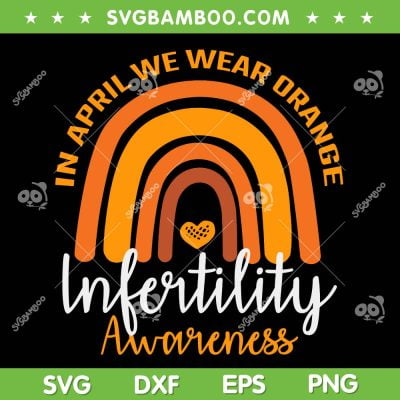 In April We Wear Orange SVG PNG, Rainbow Infertility Awareness Week SVG, Infertility Awareness DXF SVG PNG EPS
