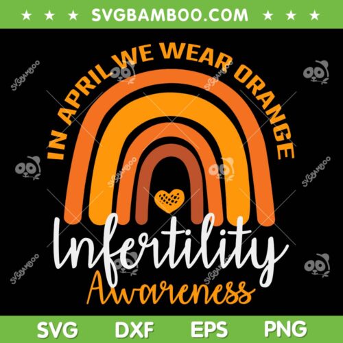 In April We Wear Orange SVG PNG, Rainbow Infertility Awareness Week SVG, Infertility Awareness DXF SVG PNG EPS