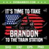 Its Time To Take Brandon To The Train Station SVG PNG, Brandon Train American Flag SVG, Train USA Flag DXF SVG PNG EPS