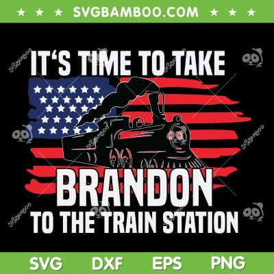 Its Time To Take Brandon To The Train Station SVG PNG, Brandon Train American Flag SVG, Train USA Flag DXF SVG PNG EPS