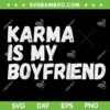 Karma is my Boyfriend SVG PNG, Funny Sarcastic Karma Cat SVG, Karma Boyfriend DXF SVG PNG EPS Karma is my Boyfriend SVG PNG, Funny Sarcastic Karma Cat SVG, Karma Boyfriend DXF SVG PNG EPS