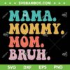 Mama Mommy Mom Bruh SVG, Funny Boy Mom Mothers Day SVG, Mothers Day DXF SVG PNG EPS