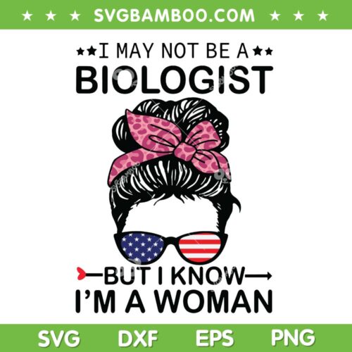 Messy Bun Not Be A Biologist SVG PNG, I May Not Be A Biologist But I Know Im A Woman SVG, Messy Bun American Flag DXF SVG PNG EPS