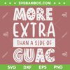 More Extra Than a Side of Guac SVG PNG, Funny Cinco De Mayo Quote SVG, Guac is Extra DXF SVG PNG EPS