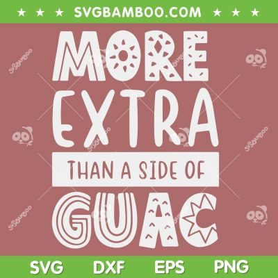 More Extra Than a Side of Guac SVG PNG, Funny Cinco De Mayo Quote SVG, Guac is Extra DXF SVG PNG EPS More Extra Than a Side of Guac SVG PNG, Funny Cinco De Mayo Quote SVG, Guac is Extra DXF SVG PNG EPS