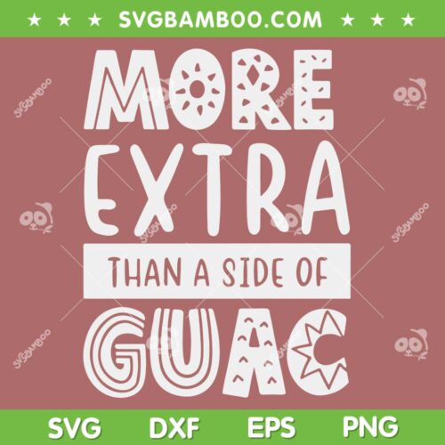 More Extra Than a Side of Guac SVG PNG, Funny Cinco De Mayo Quote SVG, Guac is Extra DXF SVG PNG EPS
