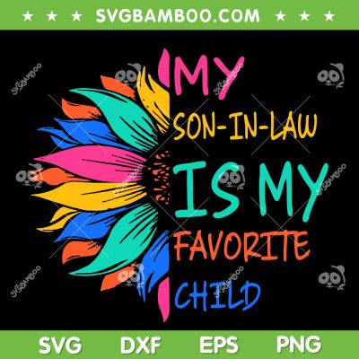 My Son In Law Is My Favorite Child Sunflower SVG PNG, Mother In Law SVG, Favorite Child DXF SVG PNG EPS 