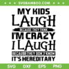 My Kids Laugh Because They Think Im Crazy SVG, I Laugh Because They Dont Know Its Hereditary SVG, Funny Family Quote SVG My Kids Laugh Because They Think Im Crazy SVG, I Laugh Because They Dont Know Its Hereditary SVG, Funny Family Quote SVG