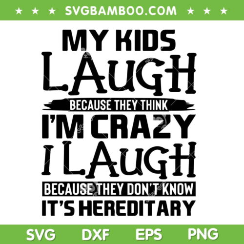 My Kids Laugh Because They Think Im Crazy SVG, I Laugh Because They Dont Know Its Hereditary SVG, Funny Family Quote SVG