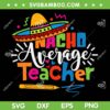 Nacho Average Teacher SVG PNG, Cinco De Mayo Teacher SVG, Fiesta Mexican Teaching DXF SVG PNG EPS