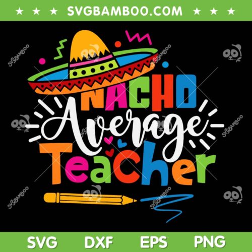 Nacho Average Teacher SVG PNG, Cinco De Mayo Teacher SVG, Fiesta Mexican Teaching DXF SVG PNG EPS