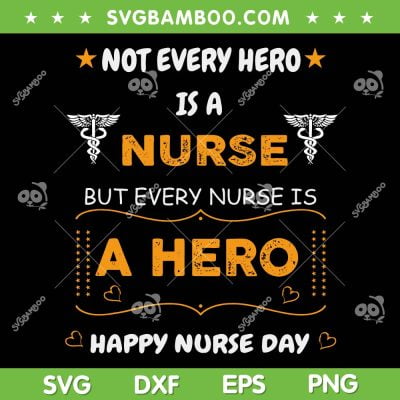 Not Every Hero Is A Nurse SVG PNG, But Every Nurse Is A Hero SVG, Happy Nurse Day DXF SVG PNG EPS