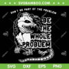 Possum Don't Be Part Of The Problem SVG PNG, Be The Entire Problem SVG, Funny Opossum DXF SVG PNG EPS