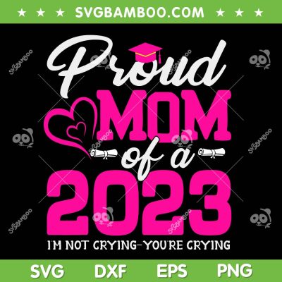Proud Mom Of A 2023 SVG PNG, Graduate Senior 2023 SVG, Class Of 2023 DXF SVG PNG EPS