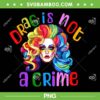 Queen Drag Is Not A Crime PNG, Queen LGBTQ Colorful PNG, Drag Queen PNG Queen Drag Is Not A Crime PNG, Queen LGBTQ Colorful PNG, Drag Queen PNG