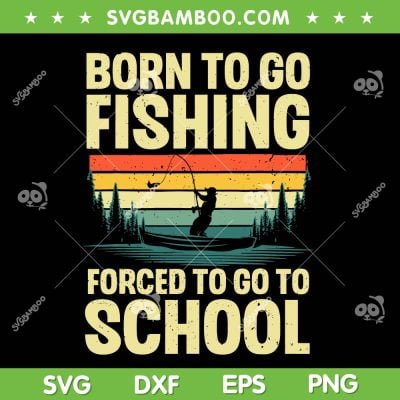 Retro Born To Go Fishing SVG PNG, Born To Fish SVG, Forced To Go To School DXF SVG PNG EPS Retro Born To Go Fishing SVG PNG, Born To Fish SVG, Forced To Go To School DXF SVG PNG EPS