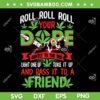 Roll Roll Roll Your Dope SVG PNG, Joint Friend Smoking Marijuana SVG, Roll Your Dope DXF SVG PNG EPS