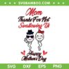 Thanks For Not Swallowing Us Happy Mother's Day SVG PNG, Happy Mothers Day SVG, Cute Mom DXF SVG PNG EPS