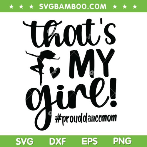 Thats My Girl Proud Dance Mom SVG, Dancer Mama SVG, Best Gift for Dancing Mom DXF SVG PNG EPS