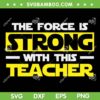 The Force Is Strong With This My Teacher SVG, Star Wars Teacher SVG, Funny Teacher Lover Movies The Force Is Strong With This My Teacher SVG, Star Wars Teacher SVG, Funny Teacher Lover Movies