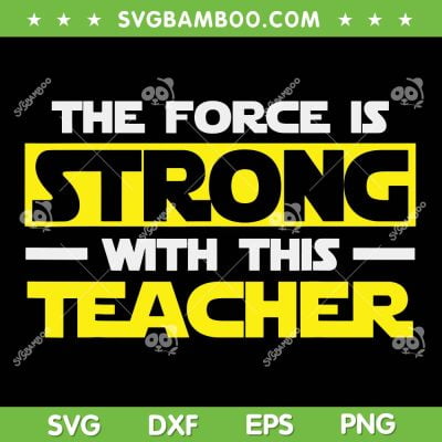 The Force Is Strong With This My Teacher SVG, Star Wars Teacher SVG, Funny Teacher Lover Movies