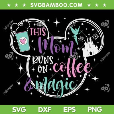 This Mom Runs On Coffee And Magic SVG PNG, Disney Mouse Family Trip SVG, Disney Mom DXF SVG PNG EPS