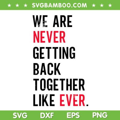 We Are Never Getting Back Together Like Ever SVG PNG, Funny Never Getting Back SVG, Trending Quote DXF SVG PNG EPS We Are Never Getting Back Together Like Ever SVG PNG, Funny Never Getting Back SVG, Trending Quote DXF SVG PNG EPS