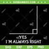 Yes I'm Always Right SVG PNG, Math Teacher Joke SVG, Funny Teacher DXF SVG PNG EPS