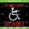 Disabled But Deadly SVG PNG, Funny Disabled Person SVG, Sit Wheelchair DXF SVG PNG EPS