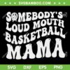 Somebodys Loud Mouth Basketball Mama SVG, Retro Wavy Groovy SVG, Somebody's Fine Ass Mama DXF SVG PNG EPS