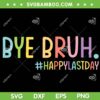 Bye Bruh SVG PNG, Teacher Happy Last Day Of School 2023 SVG, Bye Bruh Teacher DXF SVG PNG EPS Bye Bruh SVG PNG, Teacher Happy Last Day Of School 2023 SVG, Bye Bruh Teacher DXF SVG PNG EPS