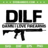DILF Damn I Love Firearms SVG PNG, Funny Gun SVG, Love Firearms DXF SVG PNG EPS