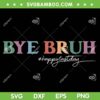 Bye Bruh Teacher SVG PNG, Happy Last Day Of School SVG, Hello Summer DXF SVG PNG EPS Bye Bruh Teacher SVG PNG, Happy Last Day Of School SVG, Hello Summer DXF SVG PNG EPS