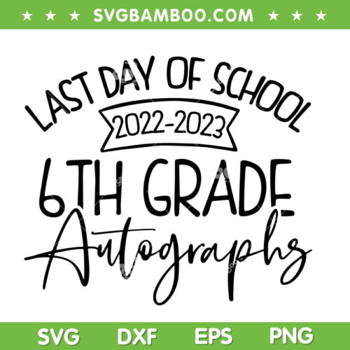 2022 2023 Last Day Autographs School 6th Grade SVG PNG, Last Day Of School SVG, 6th Grade Autographs DXF SVG PNG EPS