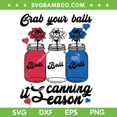 4th Of July Grab Your Balls Its Canning Season SVG PNG, Grab Your Ball Ball Ball SVG, Funny Canning Jar DXF SVG PNG EPS 4th Of July Grab Your Balls Its Canning Season SVG PNG, Grab Your Ball Ball Ball SVG, Funny Canning Jar DXF SVG PNG EPS
