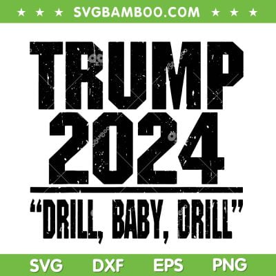 Trump 2024 Drill Baby Drill SVG PNG, Funny Trump Baby SVG, Trump 2024 DXF SVG PNG EPS