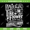 A Mother Is Like A Flower SVG PNG, Beautiful And Unique SVG, Mothers Day DXF SVG PNG EPS A Mother Is Like A Flower SVG PNG, Beautiful And Unique SVG, Mothers Day DXF SVG PNG EPS
