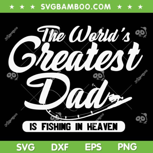 A World Greatest Dads Fishing SVG PNG, Dad Is Fishing In Heaven SVG, Father Fishing DXF SVG PNG EPS
