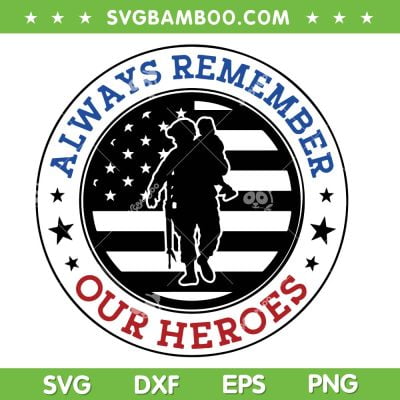 Always Remember Our Heroes SVG PNG, Memorial Day SVG, Merican Flag DXF SVG PNG EPS Always Remember Our Heroes SVG PNG, Memorial Day SVG, Merican Flag DXF SVG PNG EPS