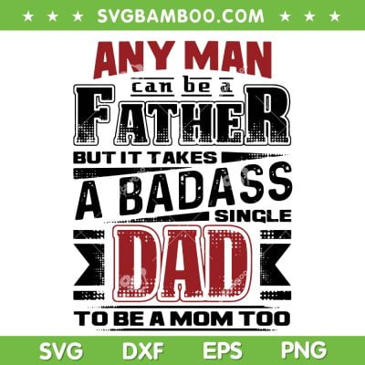 Any Man Can Be A Father But It Takes A Badass SVG, Single Dad To Be A Mom Too SVG, Mom And Dad DXF SVG PNG EPS Any Man Can Be A Father But It Takes A Badass SVG, Single Dad To Be A Mom Too SVG, Mom And Dad DXF SVG PNG EPS