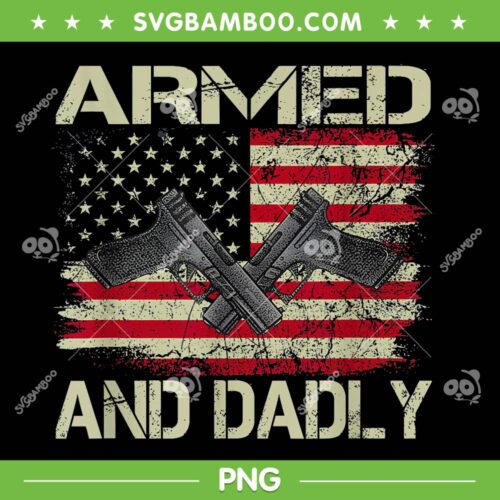 Armed And Dadly PNG, Funny Deadly Father For Father's Day PNG, Armed And Dadly Gun PNG