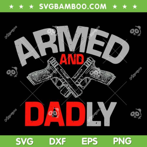 Armed And Dadly SVG PNG, Funny Deadly Father's Day SVG, Gun Armed And Dadly DXF SVG PNG EPS