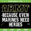 Army Because Even Marines Need Heroes SVG PNG, Veterans Day SVG, Military DXF SVG PNG EPS