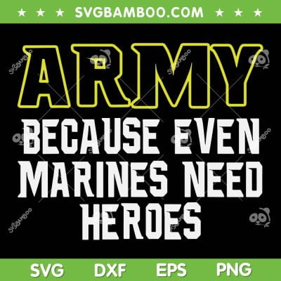 Army Because Even Marines Need Heroes SVG PNG, Veterans Day SVG, Military DXF SVG PNG EPS
