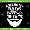 Awesome Dads Have Tattoos And Beards SVG, Dad Beard Fathers Day SVG, Happy Dad DXF SVG PNG EPS Awesome Dads Have Tattoos And Beards SVG, Dad Beard Fathers Day SVG, Happy Dad DXF SVG PNG EPS