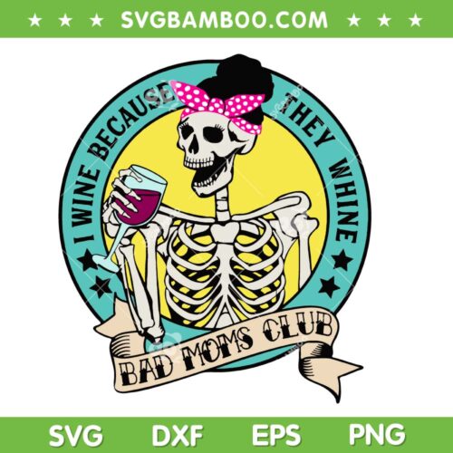 Bad Moms Club SVG PNG, Skeleton Mom Wine Because They Whine SVG, Mothers Day DXF SVG PNG EPS