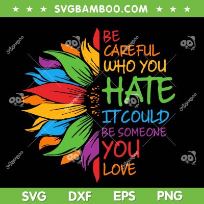 Be Careful Who You Hate It Could Be Someone You Love LGBT SVG, Gay LGBTQ Sunflower SVG, Gay Pride DXF SVG PNG EPS