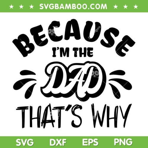 Because Im The Dad Thats Why SVG PNG, Funny Dad SVG, Fathers Quote DXF SVG PNG EPS
